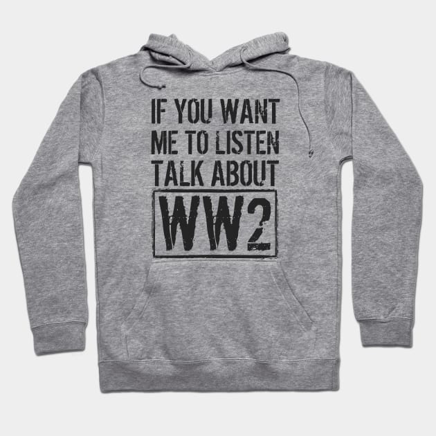 If You Want Me To Listen, Talk About WW2 Hoodie by Distant War